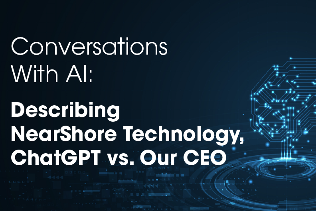 Conversations With AI: Describing NearShore Technology, ChatGPT vs. Our CEO