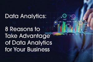 8 Reasons to Take Advantage of Data Analytics for Your Business